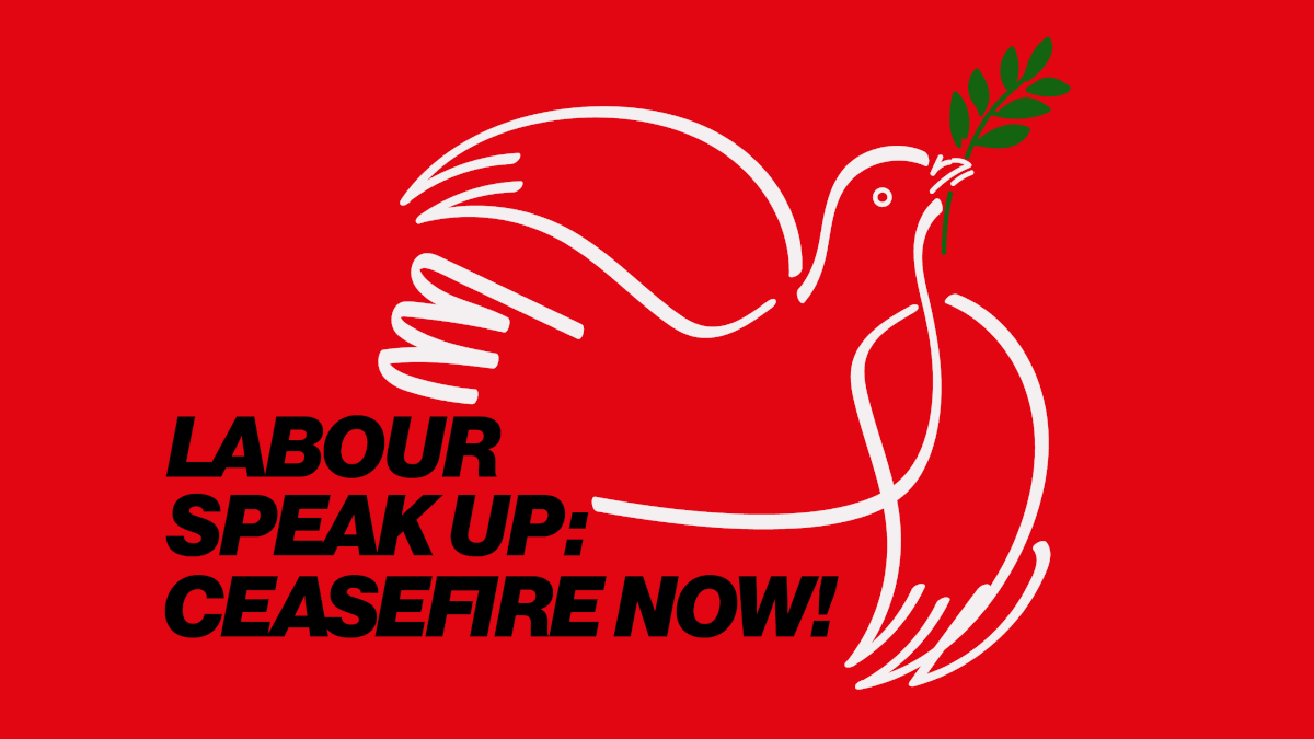 Labour Speak Up: Ceasefire Now!